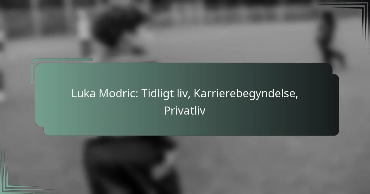 Luka Modric: Tidligt liv, Karrierebegyndelse, Privatliv