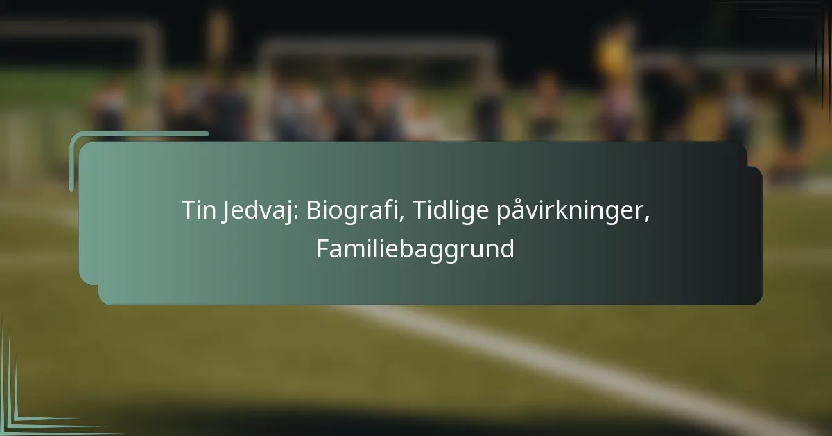 Tin Jedvaj: Biografi, Tidlige påvirkninger, Familiebaggrund