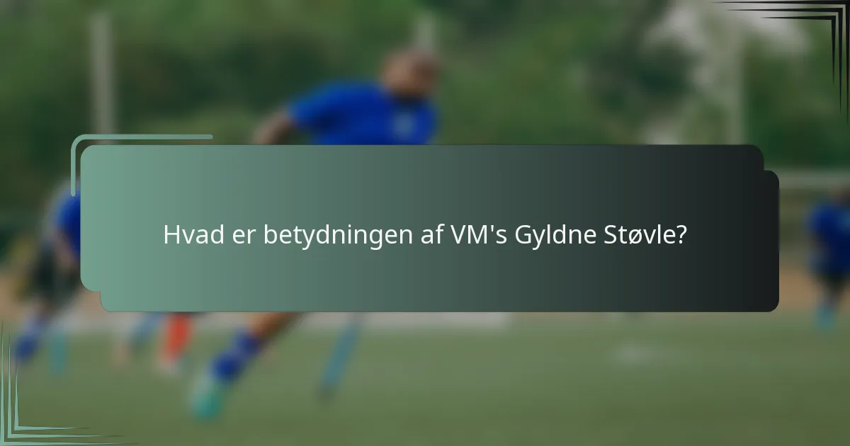 Hvad er betydningen af VM's Gyldne Støvle?