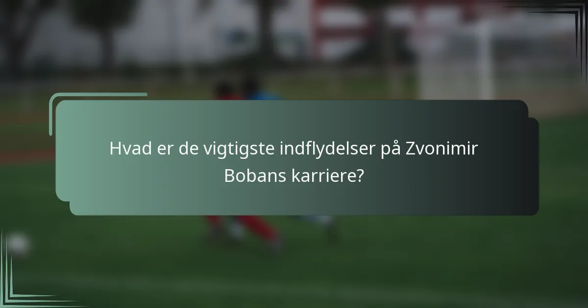 Hvad er de vigtigste indflydelser på Zvonimir Bobans karriere?