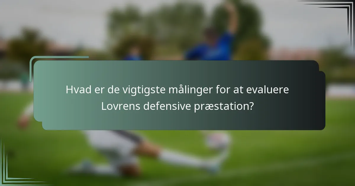 Hvad er de vigtigste målinger for at evaluere Lovrens defensive præstation?