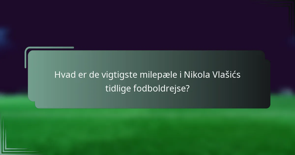 Hvad er de vigtigste milepæle i Nikola Vlašićs tidlige fodboldrejse?