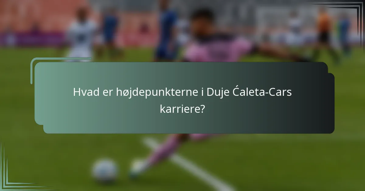 Hvad er højdepunkterne i Duje Ćaleta-Cars karriere?