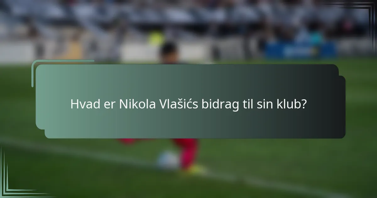 Hvad er Nikola Vlašićs bidrag til sin klub?