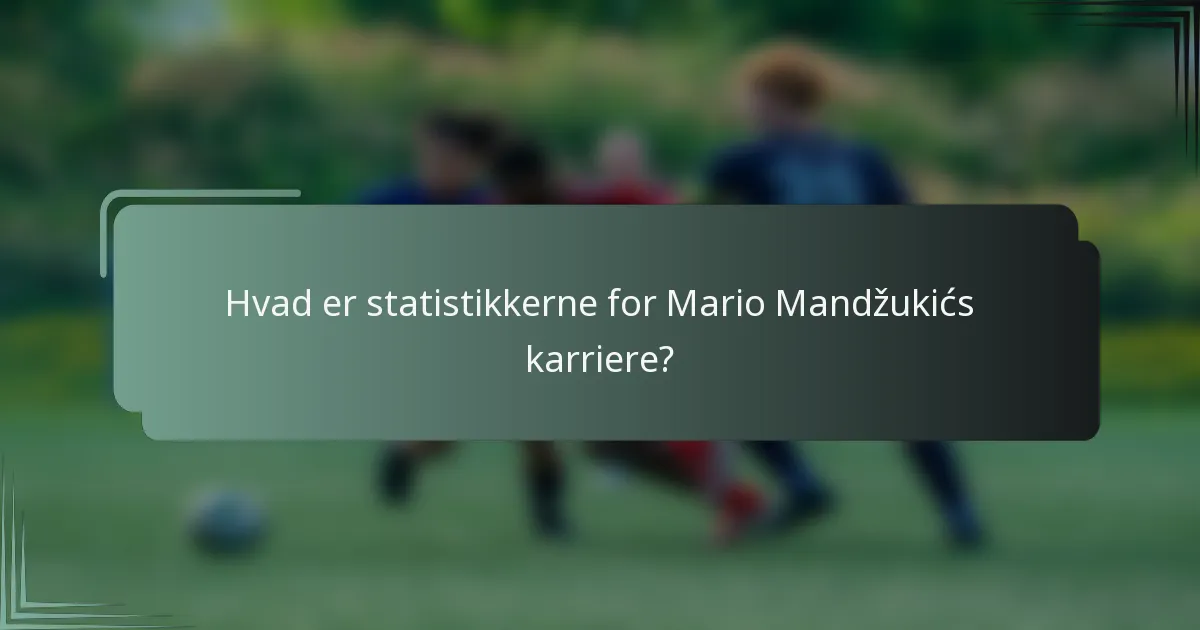 Hvad er statistikkerne for Mario Mandžukićs karriere?