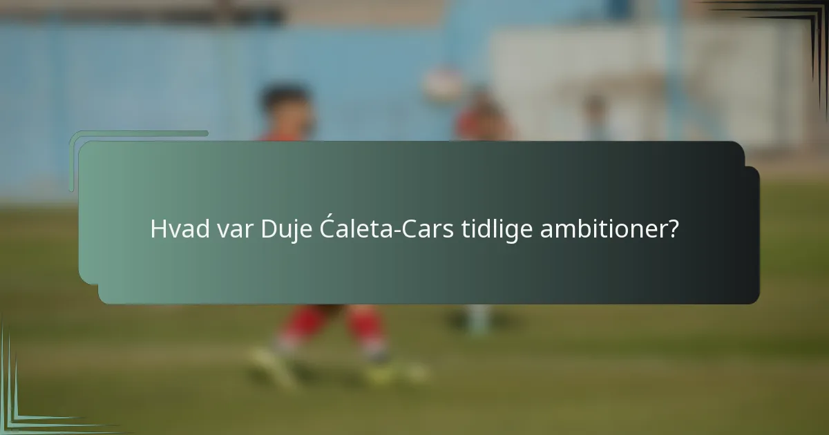 Hvad var Duje Ćaleta-Cars tidlige ambitioner?