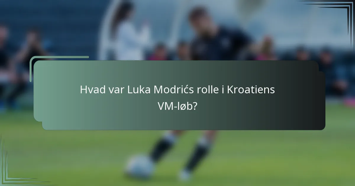 Hvad var Luka Modrićs rolle i Kroatiens VM-løb?