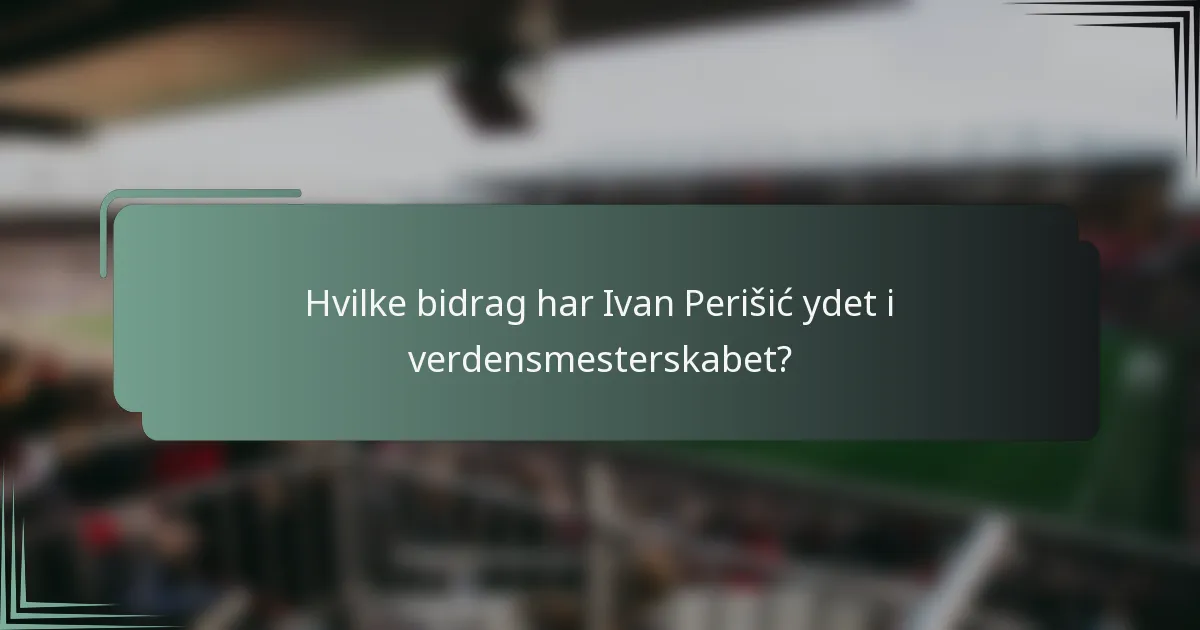 Hvilke bidrag har Ivan Perišić ydet i verdensmesterskabet?