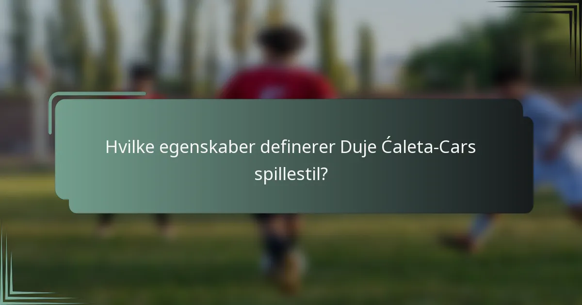 Hvilke egenskaber definerer Duje Ćaleta-Cars spillestil?