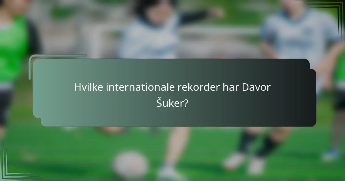 Hvilke internationale rekorder har Davor Šuker?