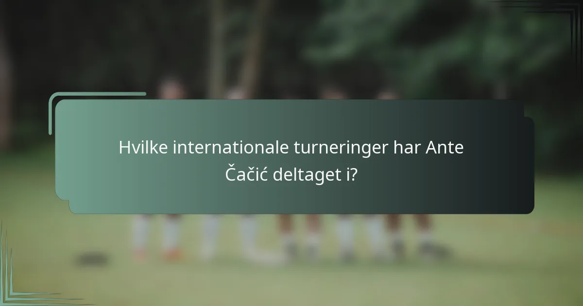 Hvilke internationale turneringer har Ante Čačić deltaget i?