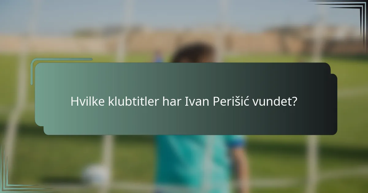 Hvilke klubtitler har Ivan Perišić vundet?