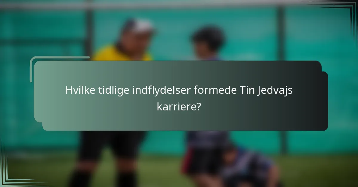 Hvilke tidlige indflydelser formede Tin Jedvajs karriere?