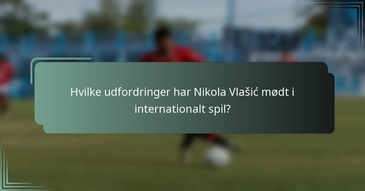 Hvilke udfordringer har Nikola Vlašić mødt i internationalt spil?