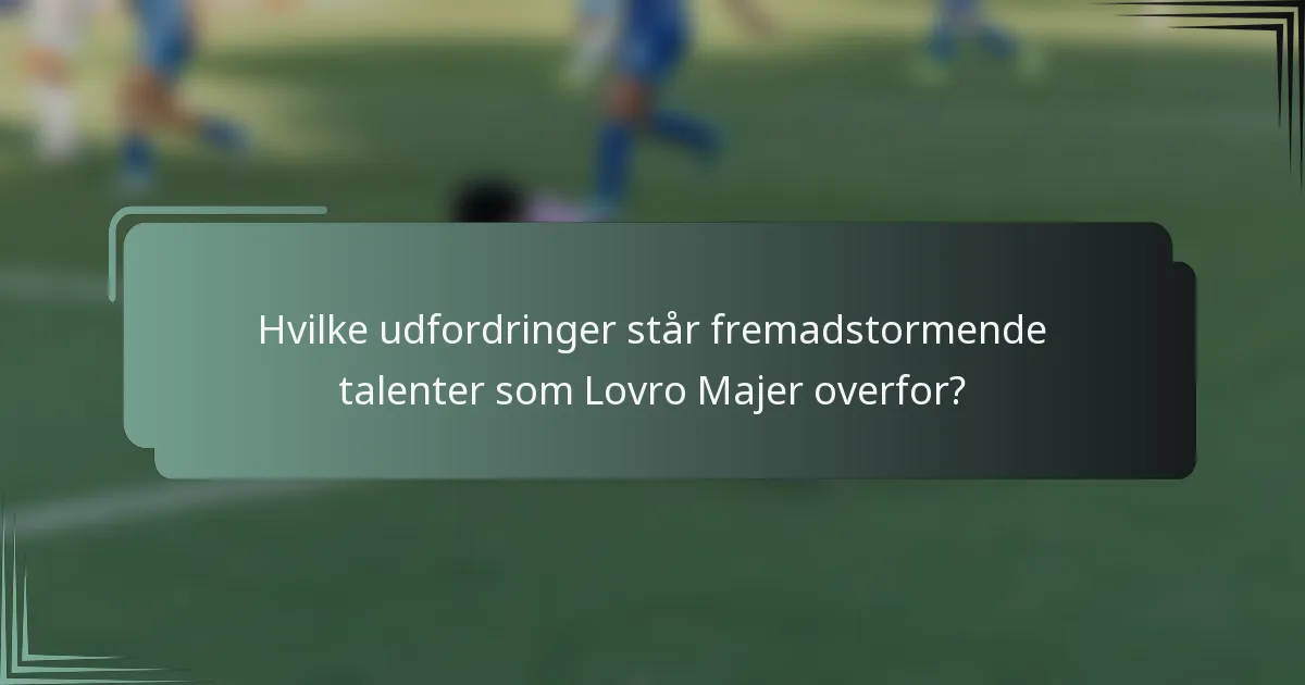 Hvilke udfordringer står fremadstormende talenter som Lovro Majer overfor?