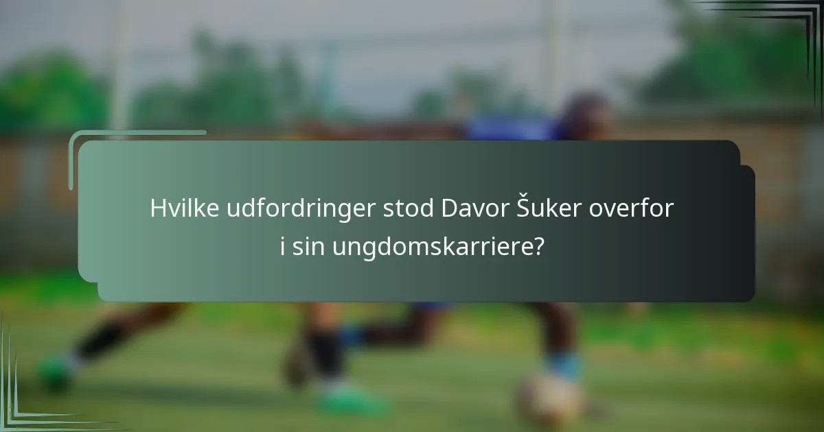 Hvilke udfordringer stod Davor Šuker overfor i sin ungdomskarriere?