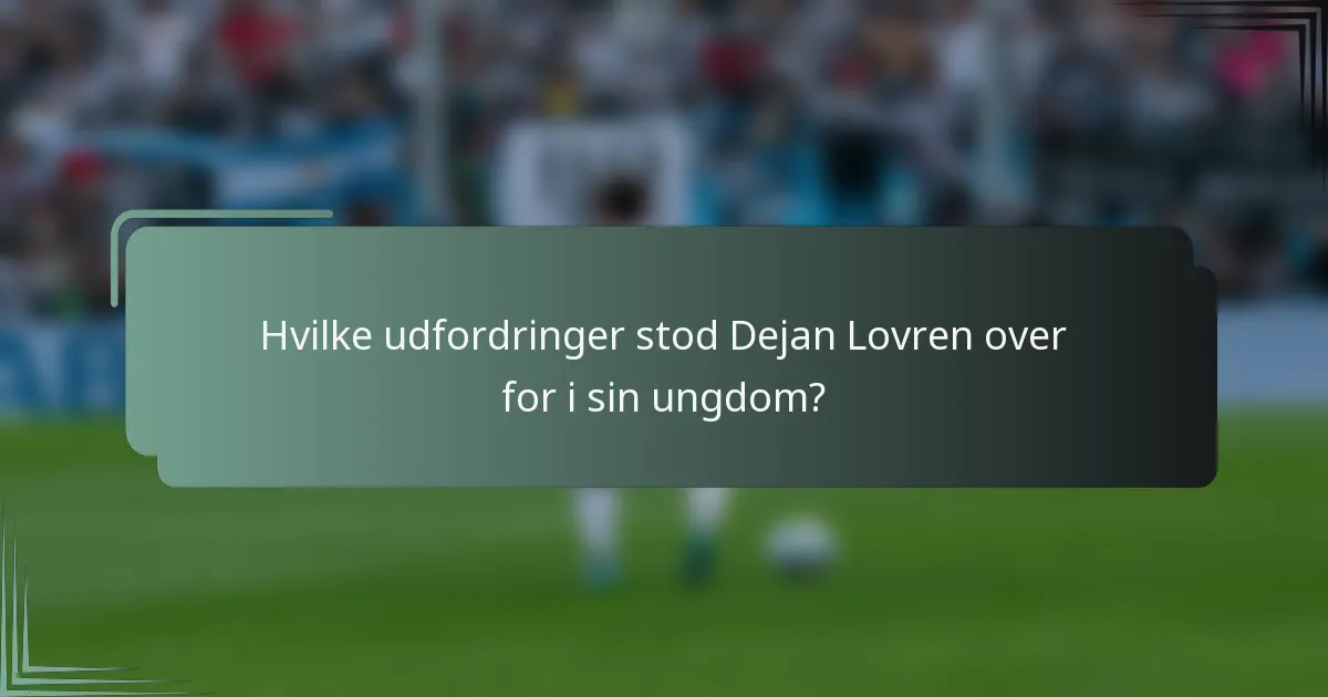 Hvilke udfordringer stod Dejan Lovren over for i sin ungdom?