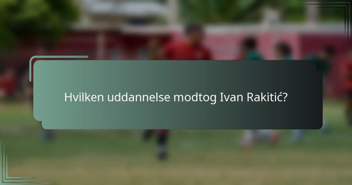 Hvilken uddannelse modtog Ivan Rakitić?