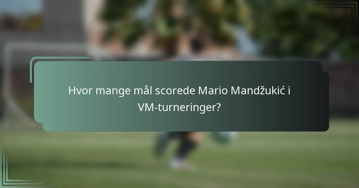 Hvor mange mål scorede Mario Mandžukić i VM-turneringer?