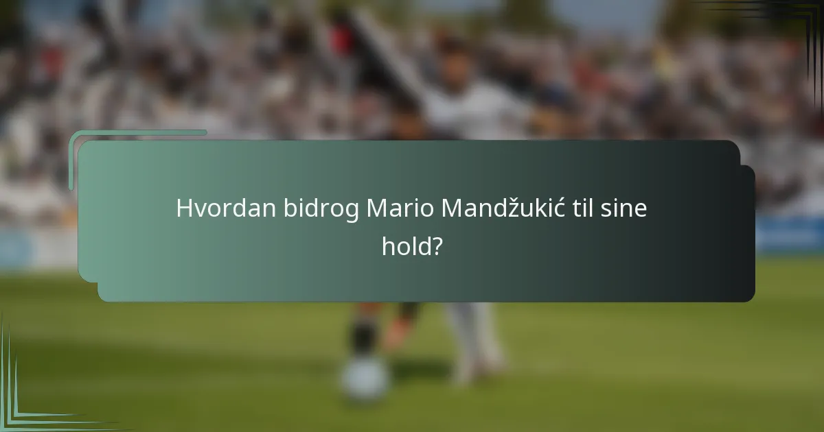 Hvordan bidrog Mario Mandžukić til sine hold?
