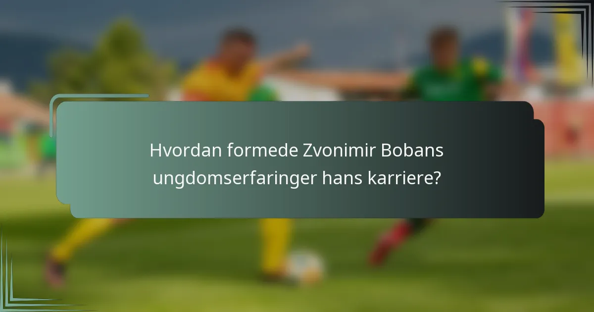 Hvordan formede Zvonimir Bobans ungdomserfaringer hans karriere?
