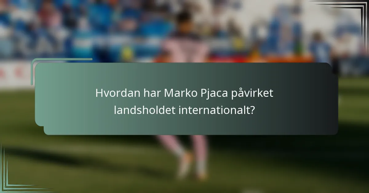 Hvordan har Marko Pjaca påvirket landsholdet internationalt?