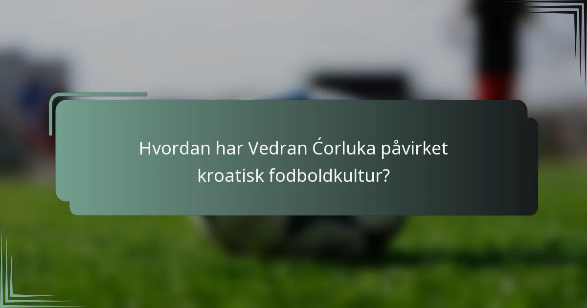 Hvordan har Vedran Ćorluka påvirket kroatisk fodboldkultur?