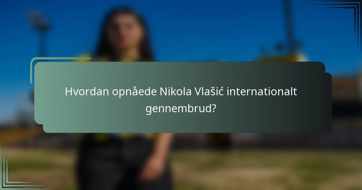 Hvordan opnåede Nikola Vlašić internationalt gennembrud?