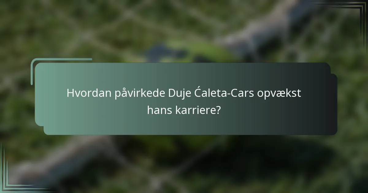 Hvordan påvirkede Duje Ćaleta-Cars opvækst hans karriere?
