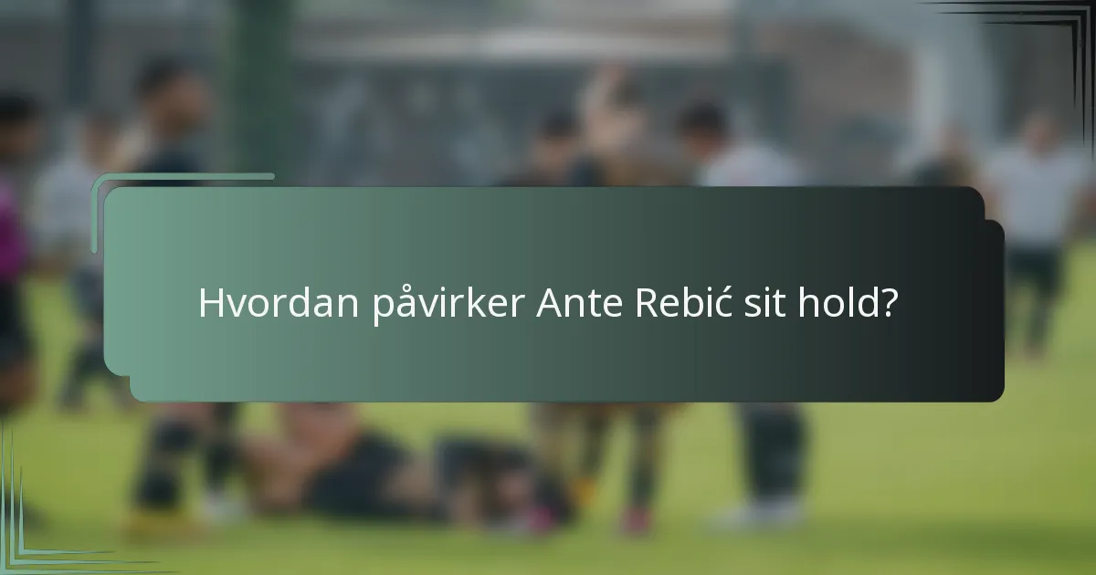 Hvordan påvirker Ante Rebić sit hold?
