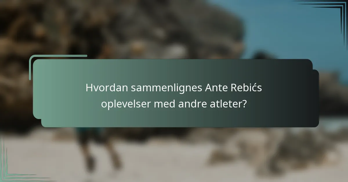 Hvordan sammenlignes Ante Rebićs oplevelser med andre atleter?