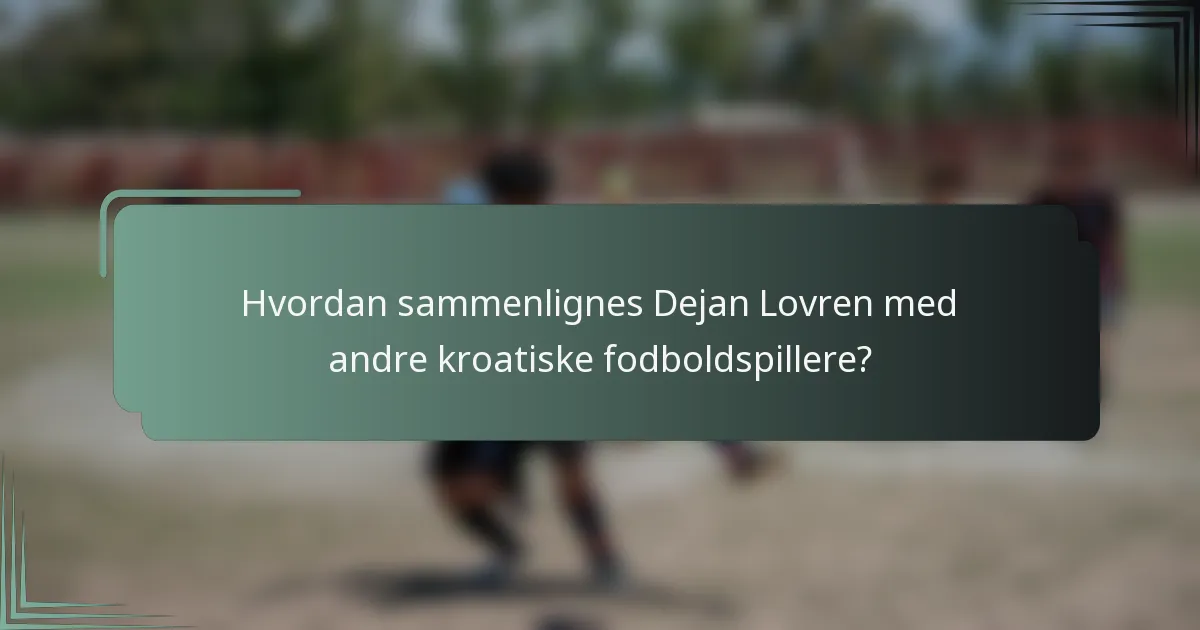Hvordan sammenlignes Dejan Lovren med andre kroatiske fodboldspillere?