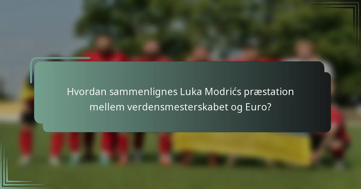 Hvordan sammenlignes Luka Modrićs præstation mellem verdensmesterskabet og Euro?
