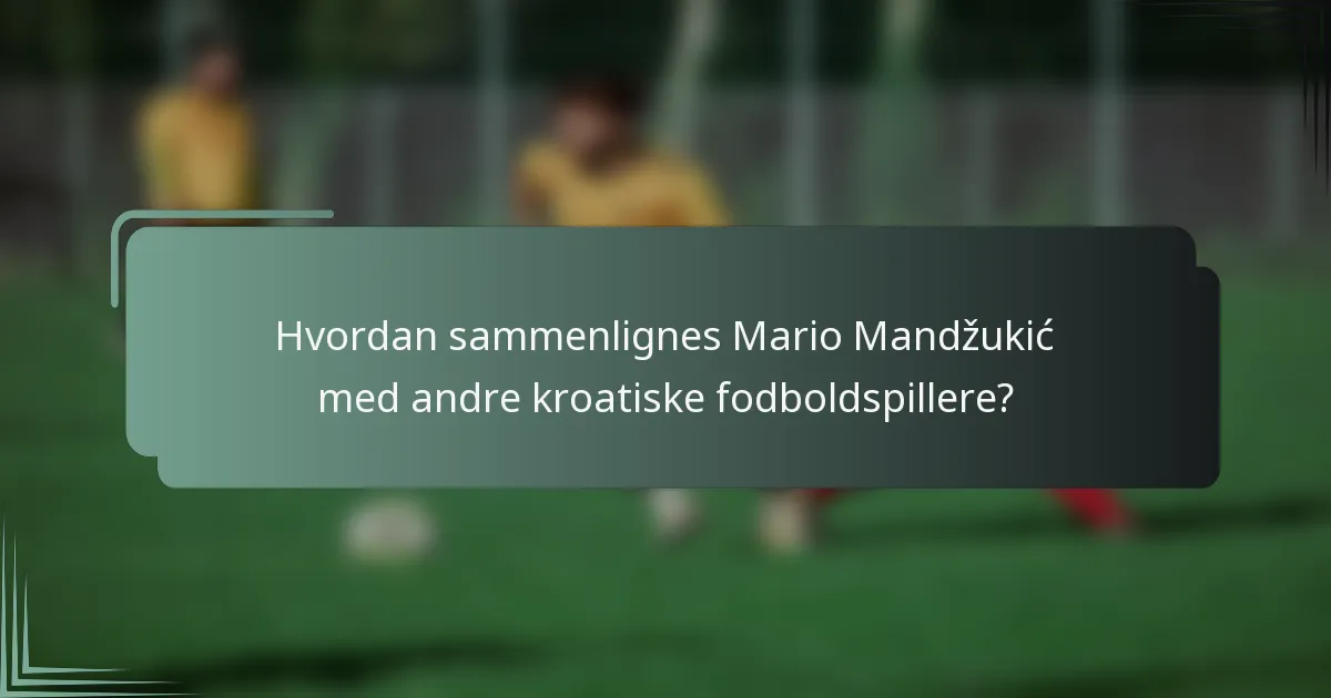 Hvordan sammenlignes Mario Mandžukić med andre kroatiske fodboldspillere?