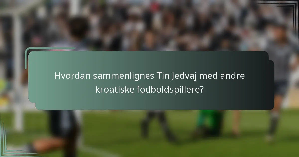 Hvordan sammenlignes Tin Jedvaj med andre kroatiske fodboldspillere?