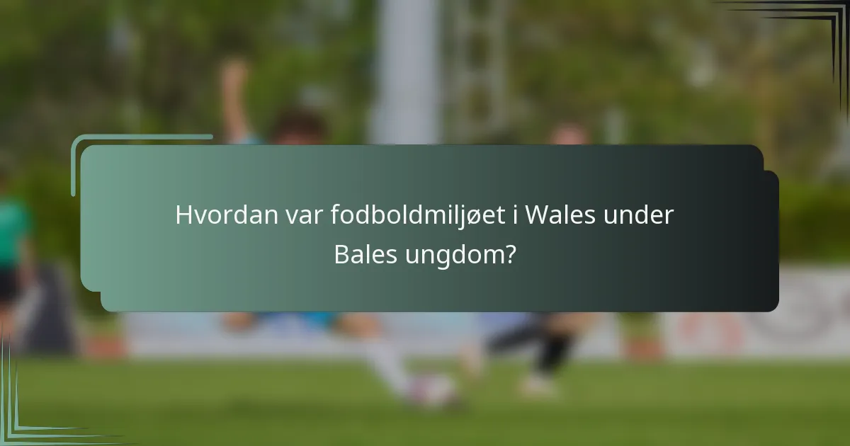 Hvordan var fodboldmiljøet i Wales under Bales ungdom?