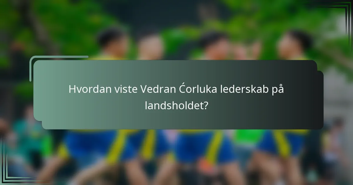 Hvordan viste Vedran Ćorluka lederskab på landsholdet?