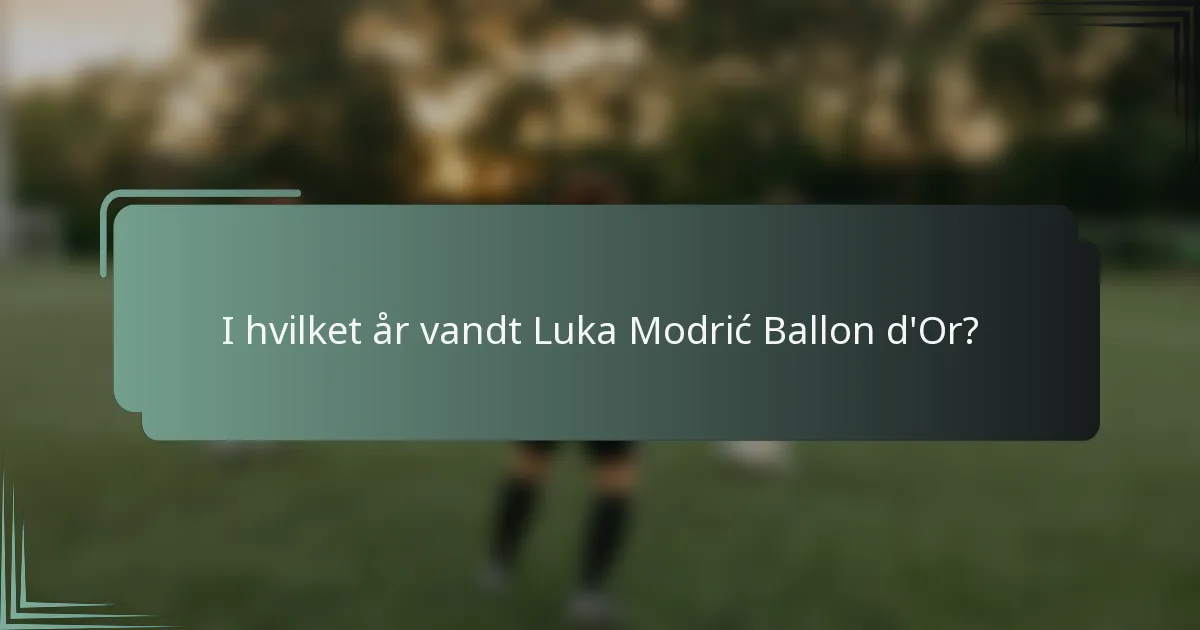 I hvilket år vandt Luka Modrić Ballon d'Or?